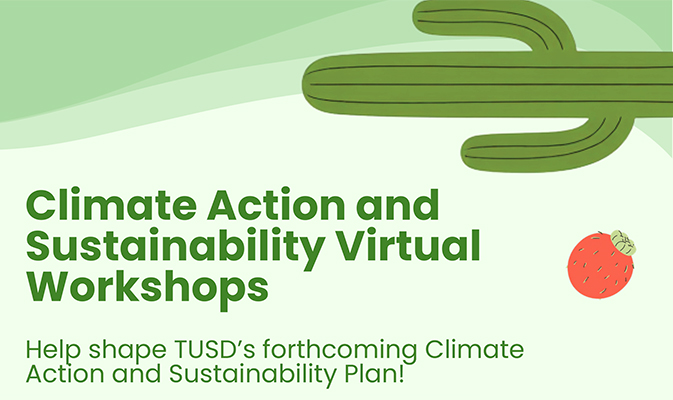 Climate Action and Sustainability Virtual Workshops Help shape TUSD's forthcoming Climate Action and Sustainability Plan!