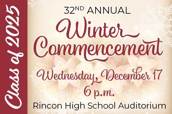 Class of 2025 32nd Annual Winter Commencement Wednesday, December 17 6 pm Rincon High School Auditorium