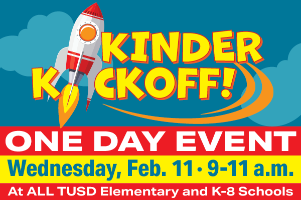 Kinder Kickoff! One Day Event Wednesday, Feb 11 9-11 am At ALL TUSD Elementary and K-8 Schools