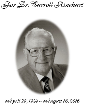 For Dr. Carroll Rinehart. April 29, 1924 - August 16, 2016